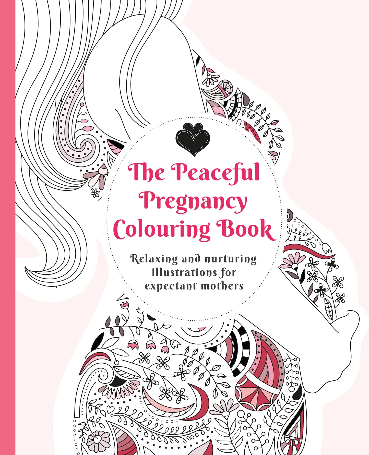 The Peaceful Pregnancy Colouring Book: Relaxing and nurturing illustrations for expectant mothers