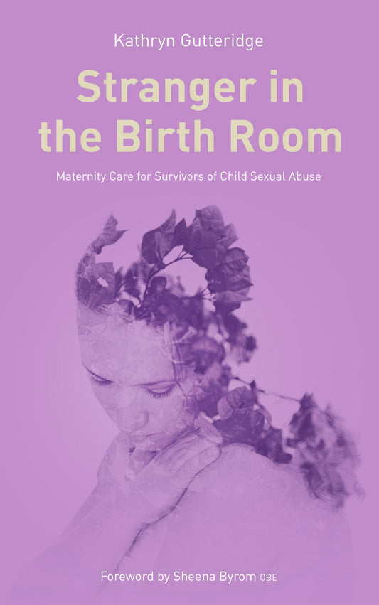 Stranger in the Birth Room: Maternity Care for Survivors of Child Sexual Abuse